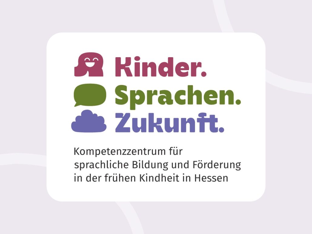 Kompetenzzentrum für sprachliche Bildung und Förderung in der frühen Kindheit in Hessen "Kinder.Sprachen.Zukunft"
